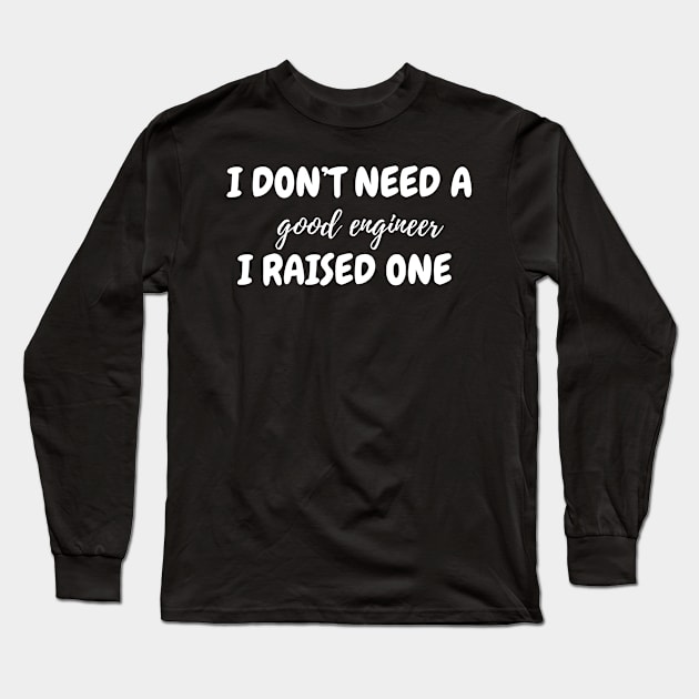 I don't need a good engineer Long Sleeve T-Shirt by MikeMeineArts